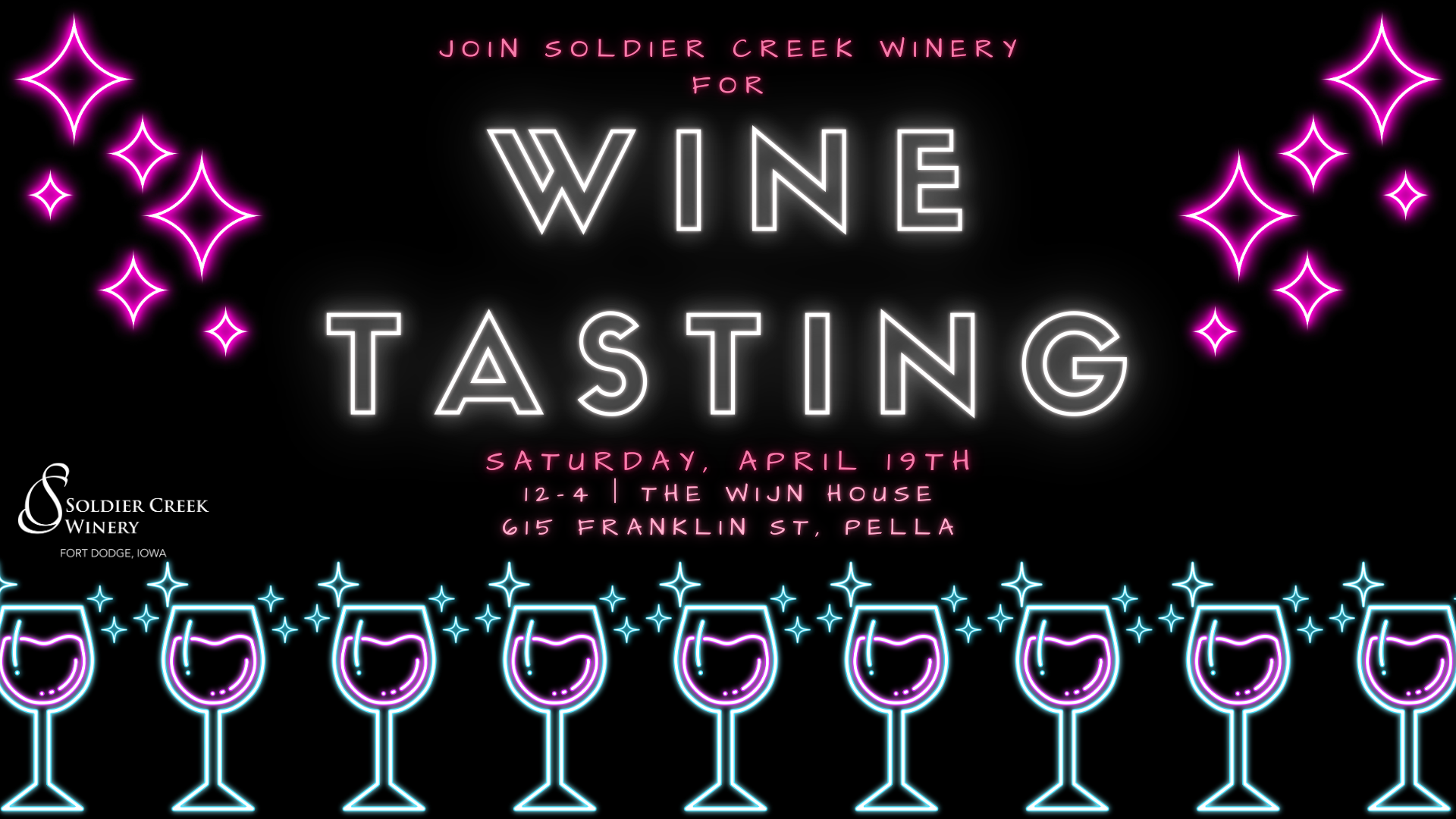 A neon-style digital graphic for a wine tasting event hosted by Soldier Creek Winery. The background is black with glowing pink and white text that reads "Wine Tasting" in large, bold letters. Above, smaller pink text states, "Join Soldier Creek Winery for." The event details below indicate it will take place on "Saturday, April 19th from 12-4PM at The Wijn House 615 Franklin St in Pella" Decorative neon elements include glowing pink and blue wine glasses lined up at the bottom, surrounded by sparkles, and bright pink starbursts scattered across the design. The Soldier Creek Winery logo is positioned in the lower left corner in white.