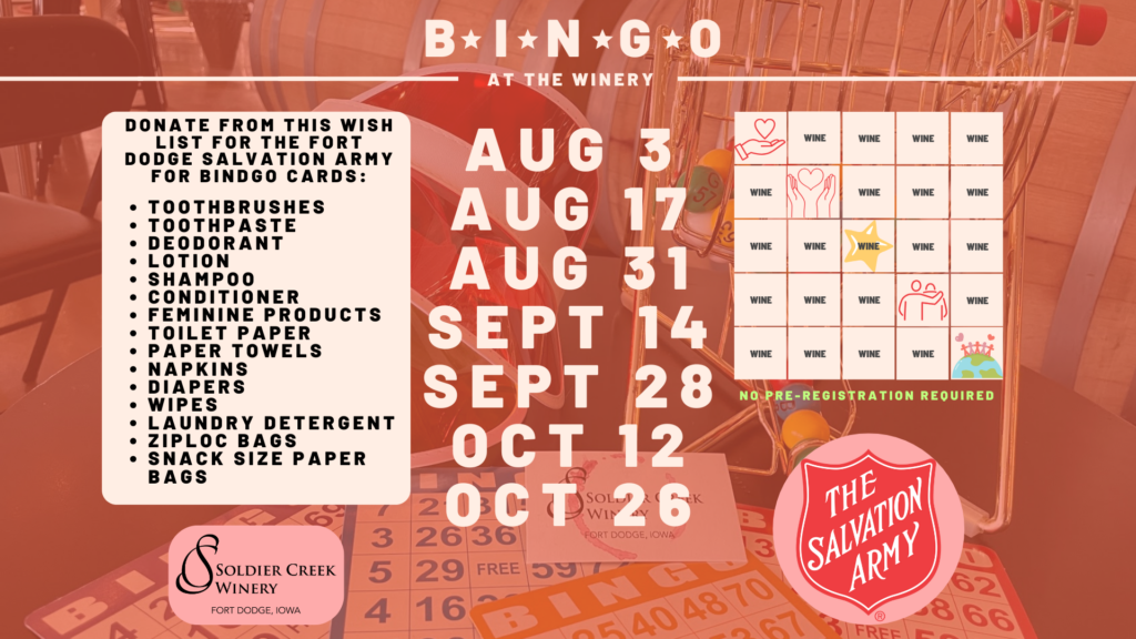 Promotional graphic for “BINGO at the Winery” at Soldier Creek Winery in partnership with the Fort Dodge Salvation Army. Background features bingo balls and cards in warm red and orange tones. Event dates are listed: Aug 3, Aug 17, Aug 31, Sept 14, Sept 28, Oct 12, and Oct 26. A Salvation Army wish list is displayed for bingo card donations, including items like toothbrushes, toothpaste, deodorant, feminine products, diapers, wipes, and more. Text at the bottom right reads, “No pre-registration required.” Soldier Creek Winery and Salvation Army logos are present. A small bingo card graphic features the word “WINE” in most squares.