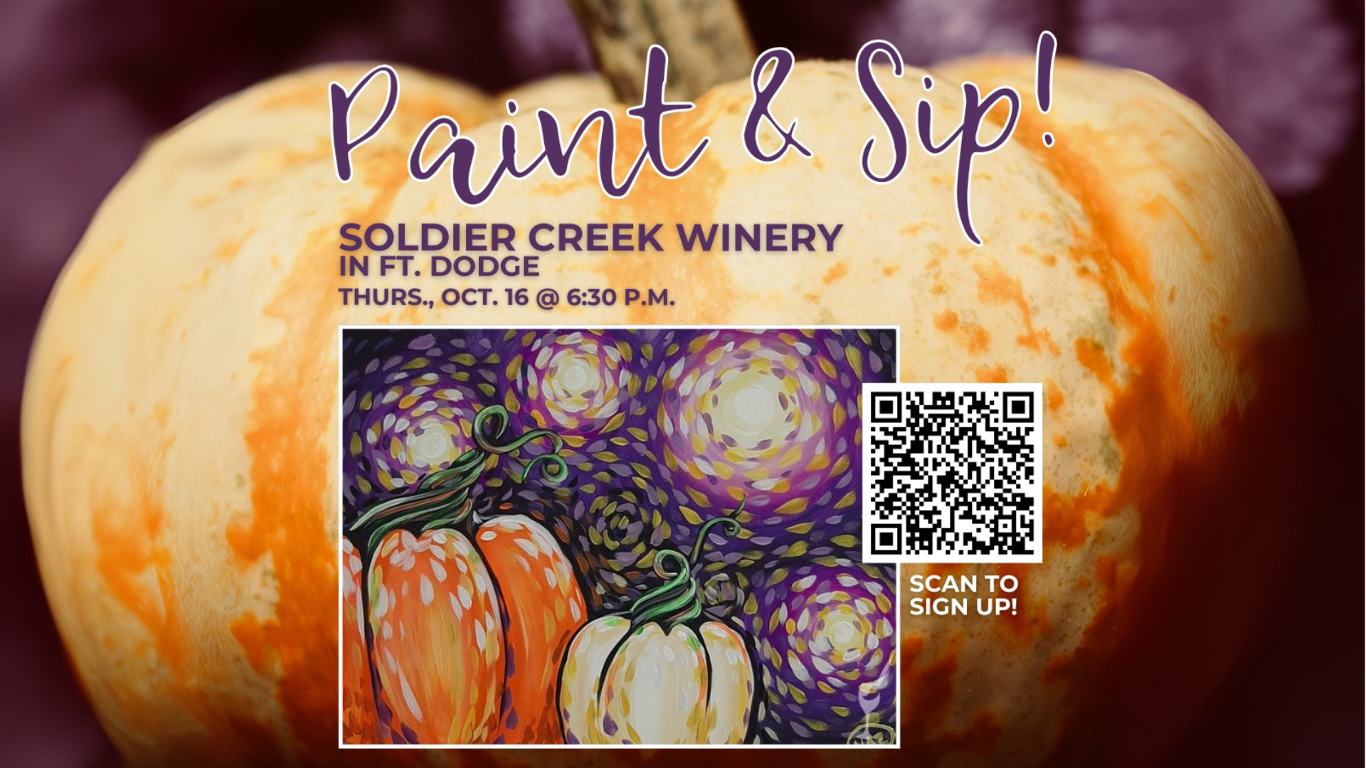 paint and sip oct 16 COVER Promotional graphic for a Paint & Sip event at Soldier Creek Winery in Fort Dodge, scheduled for Thursday, October 16 at 6:30 PM. The background features a close-up image of an orange and white pumpkin. Overlaid text reads “Paint & Sip!” in a whimsical script and event details in bold purple font. The lower portion includes a sample painting of three pumpkins in front of a swirling purple and yellow starry night-style sky, along with a QR code and text that says “Scan to sign up!”